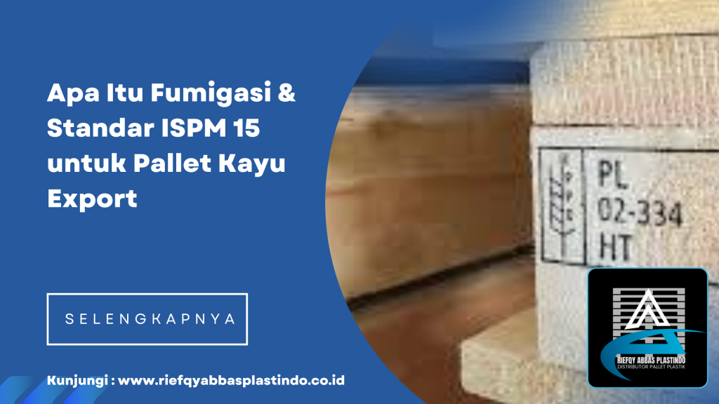Apa Itu Fumigasi & Standar ISPM 15 untuk Pallet Kayu Export