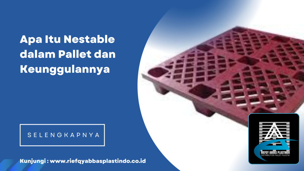 Apa Itu Nestable dalam Pallet dan Keunggulannya