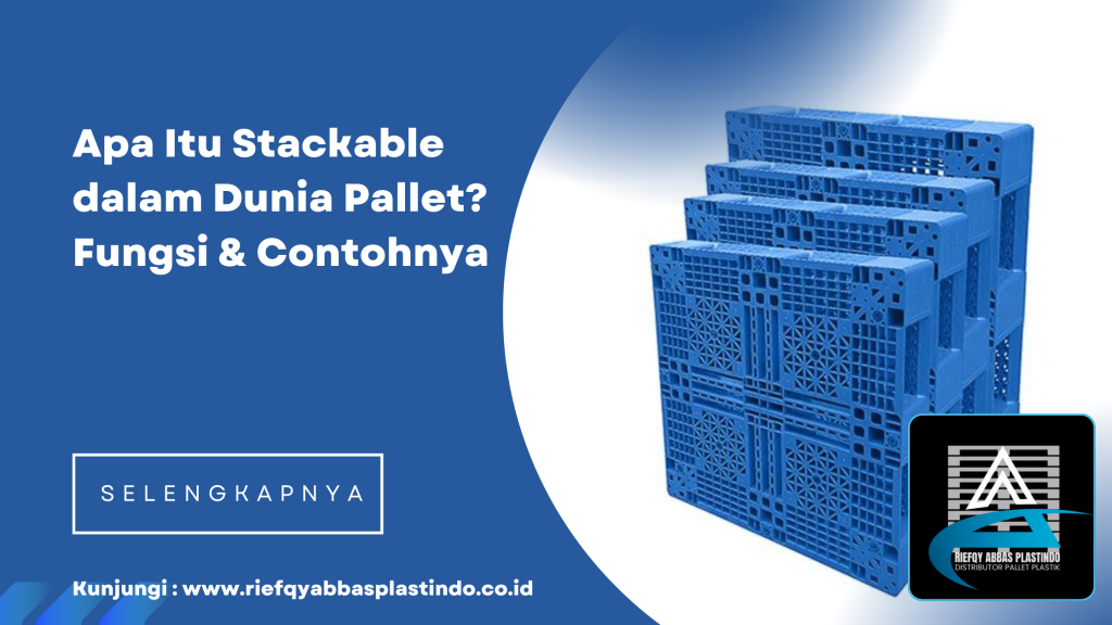 Apa Itu Stackable dalam Dunia Pallet? Fungsi & Contohnya