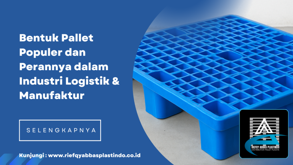 Bentuk Pallet Populer dan Perannya dalam Industri Logistik & Manufaktur
