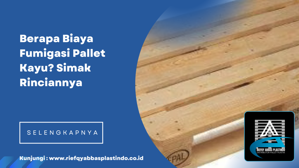 Berapa Biaya Fumigasi Pallet Kayu_ Simak Rinciannya