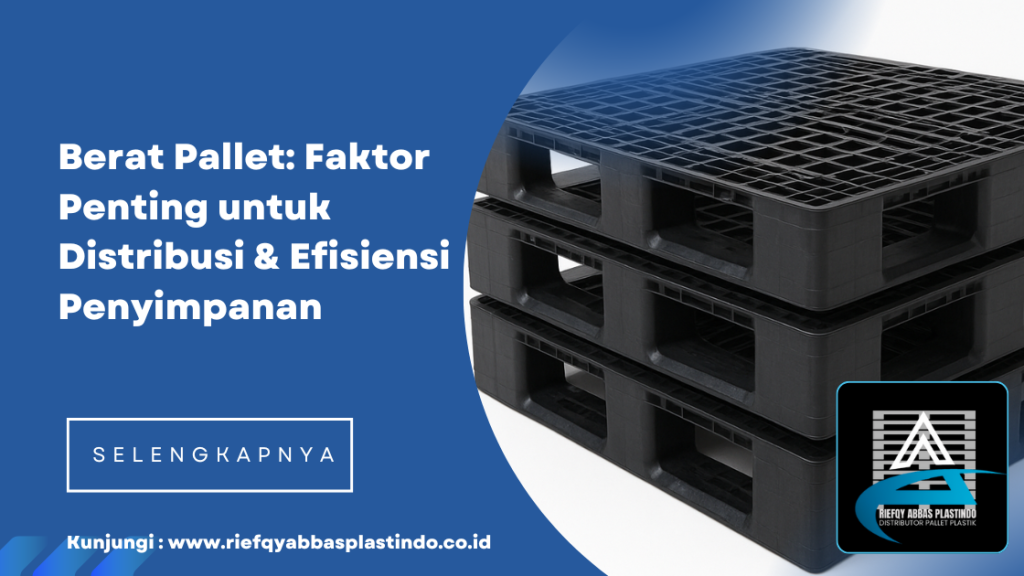 Berat Pallet: Faktor Penting untuk Distribusi & Efisiensi Penyimpanan