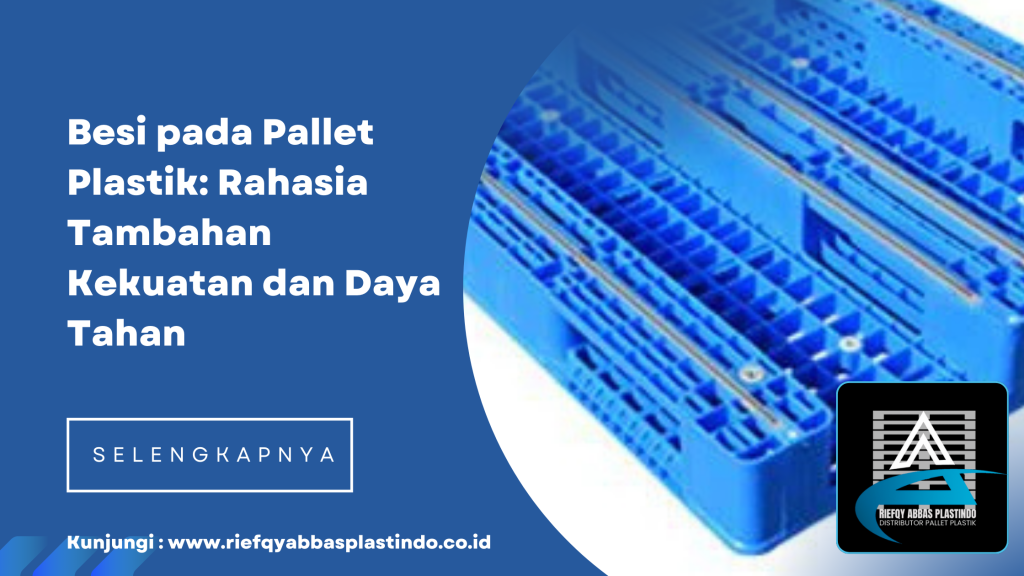 Besi pada Pallet Plastik: Rahasia Tambahan Kekuatan dan Daya Tahan