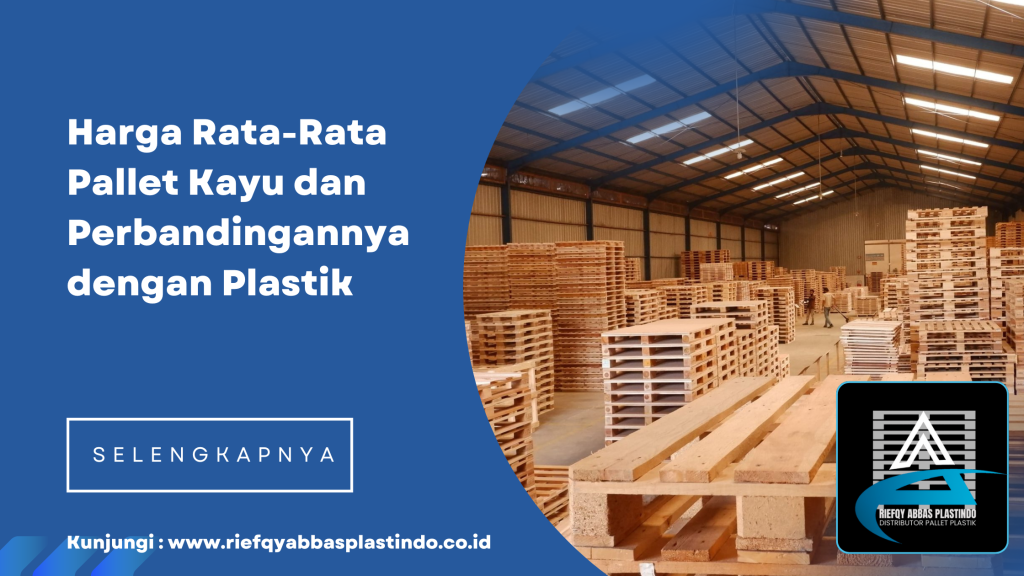 Harga Rata-Rata Pallet Kayu dan Perbandingannya dengan Plastik