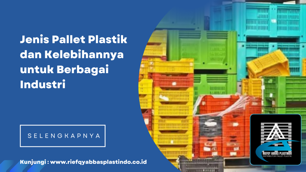 Jenis Pallet Plastik dan Kelebihannya untuk Berbagai Industri