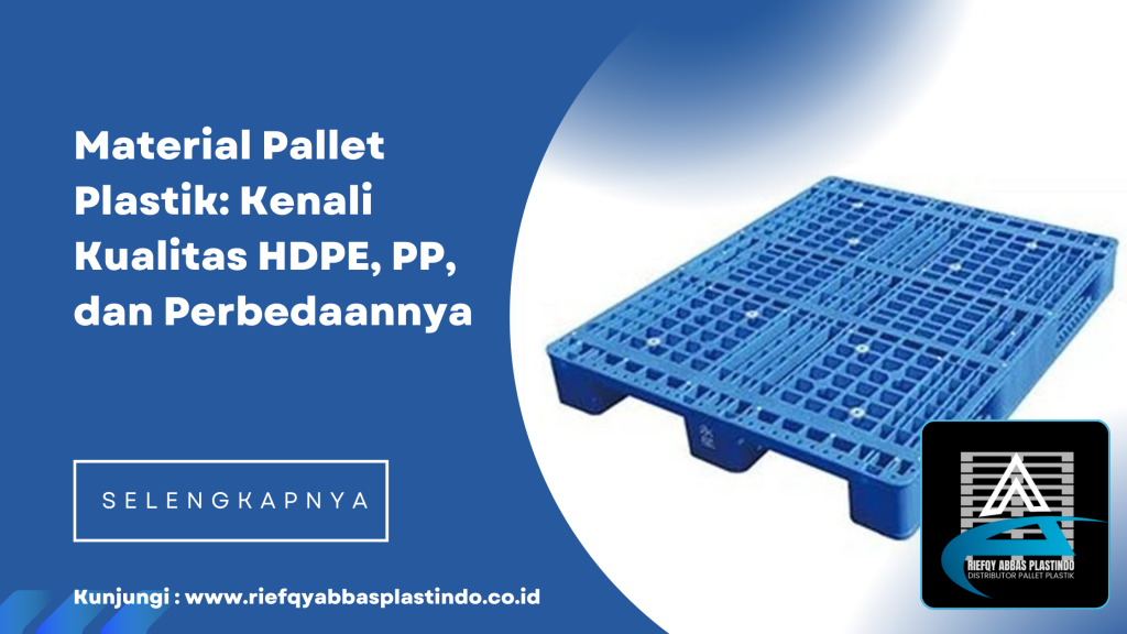 Material Pallet Plastik: Kenali Kualitas HDPE, PP, dan Perbedaannya