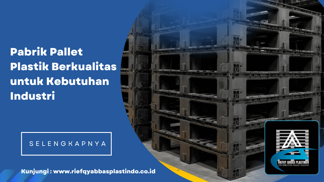 Pabrik Pallet Plastik Berkualitas untuk Kebutuhan Industri