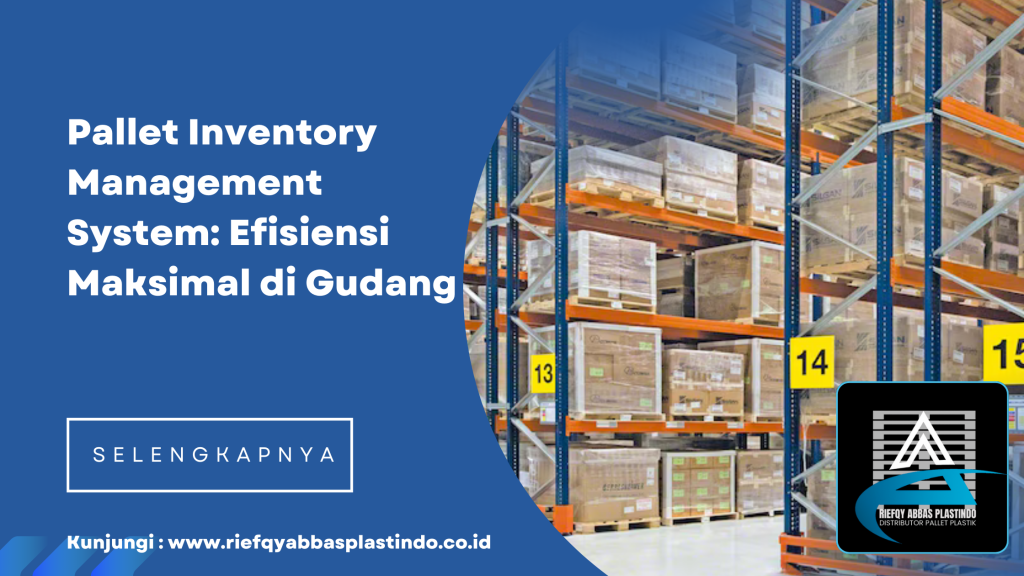 Pallet Inventory Management System: Efisiensi Maksimal di Gudang