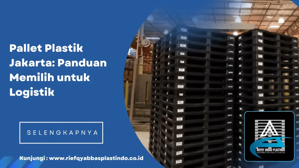 Pallet Plastik Jakarta Panduan Memilih untuk Logistik