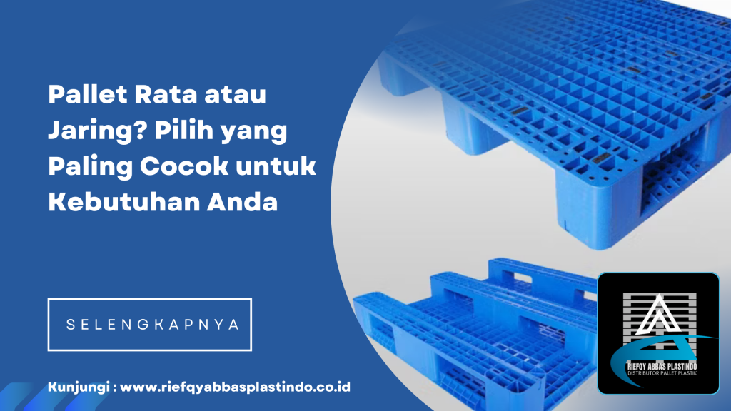 Pallet Rata atau Jaring? Pilih yang Paling Cocok untuk Kebutuhan Anda