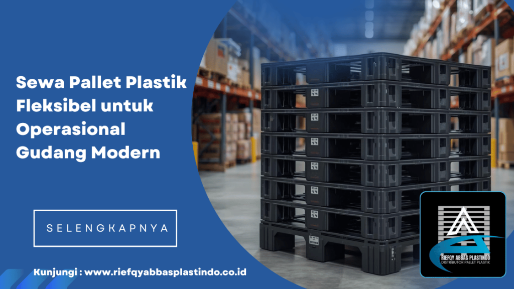 Sewa Pallet Plastik Fleksibel untuk Operasional Gudang Modern