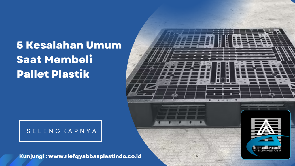 5 Kesalahan Umum Saat Membeli Pallet Plastik