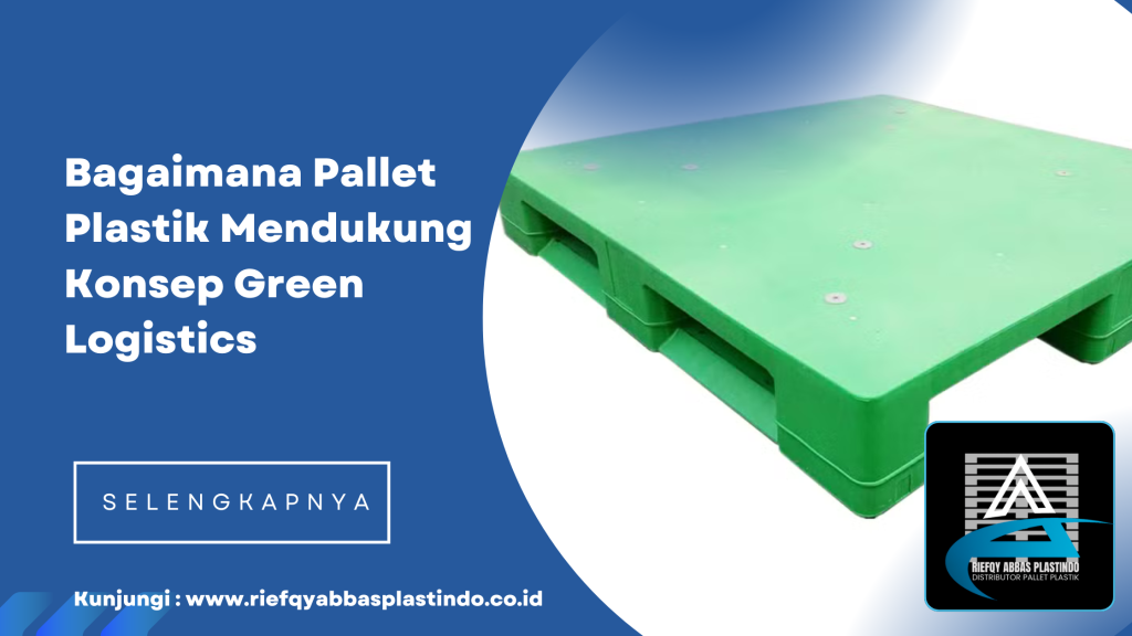 Bagaimana Pallet Plastik Mendukung Konsep Green Logistics