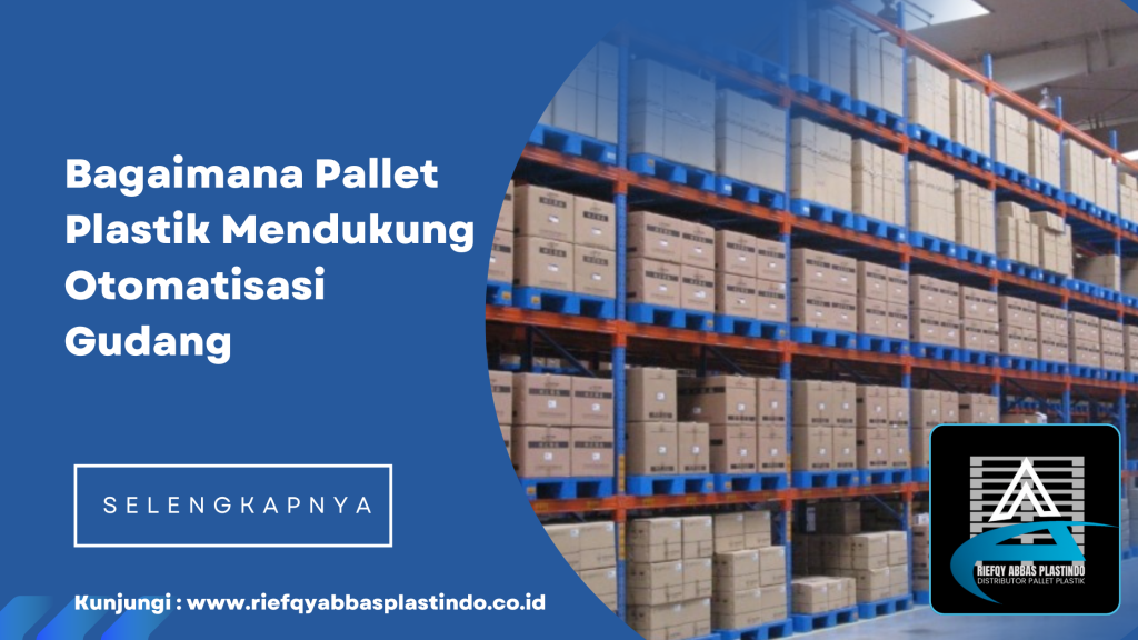 Bagaimana Pallet Plastik Mendukung Otomatisasi Gudang