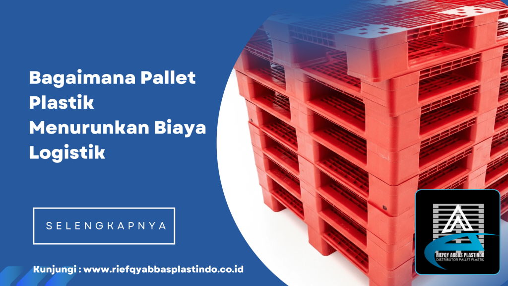 Bagaimana Pallet Plastik Menurunkan Biaya Logistik