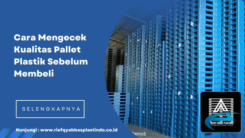 Cara Mengecek Kualitas Pallet Plastik Sebelum Membeli