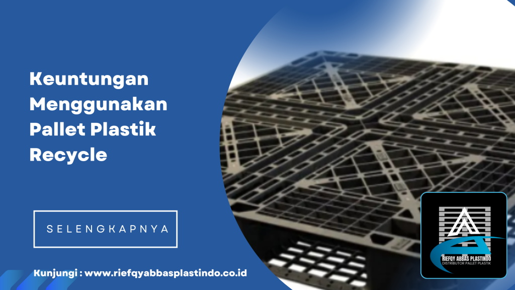 Keuntungan Menggunakan Pallet Plastik Recycle