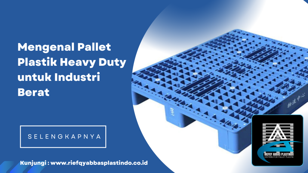 Mengenal Pallet Plastik Heavy Duty untuk Industri Berat