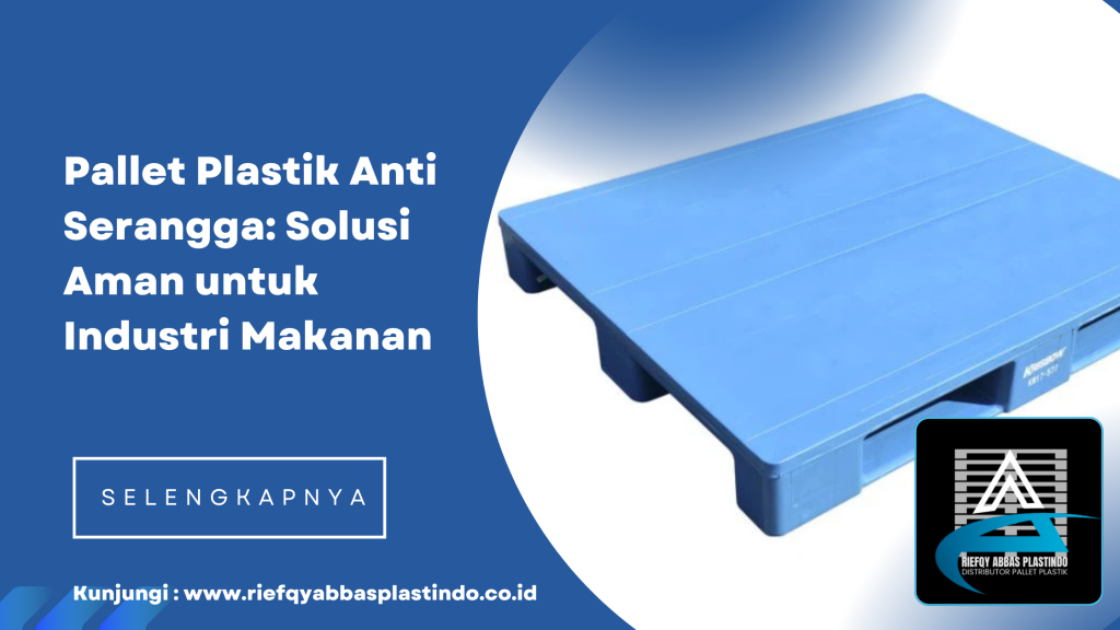 Pallet Plastik Anti Serangga: Solusi Aman untuk Industri Makanan