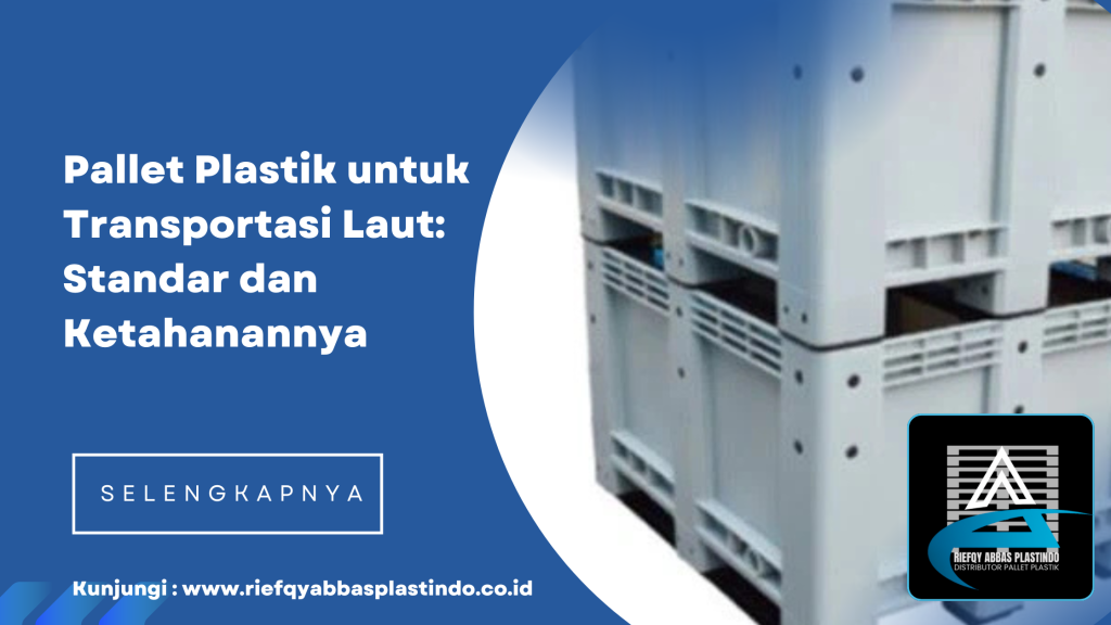 Pallet Plastik untuk Transportasi Laut: Standar dan Ketahanannya