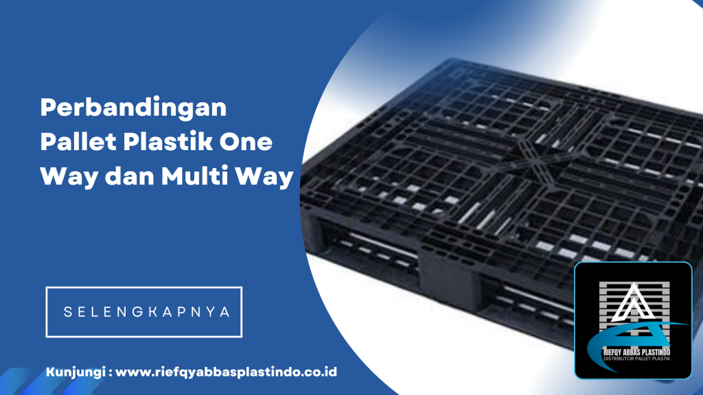 Perbandingan Pallet Plastik One Way dan Multi Way