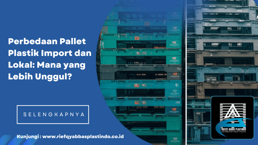 Perbedaan Pallet Plastik Import dan Lokal: Mana yang Lebih Unggul?