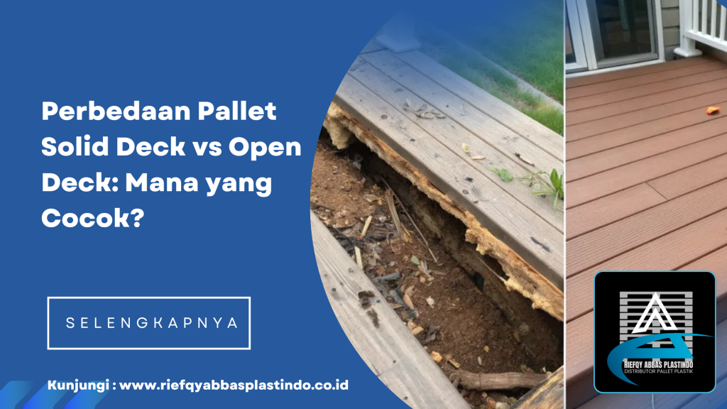Perbedaan Pallet Solid Deck vs Open Deck: Mana yang Cocok?