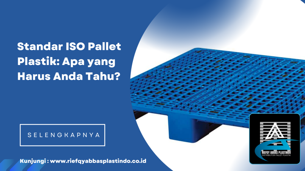 Standar ISO Pallet Plastik: Apa yang Harus Anda Tahu?
