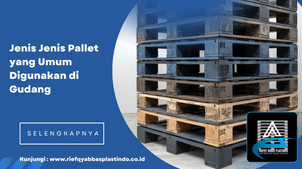 Jenis Jenis Pallet yang Umum Digunakan di Gudang